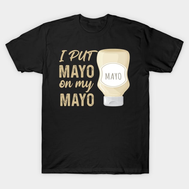 I Put Mayo On My Mayo T-Shirt by raeex